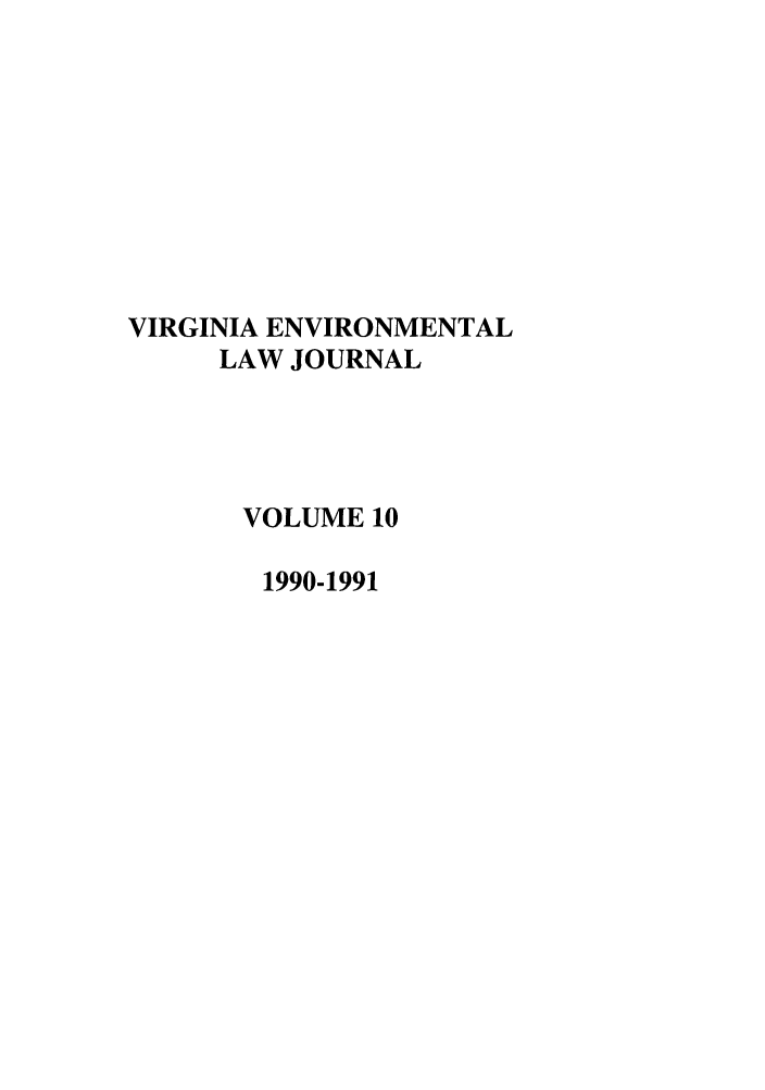 handle is hein.journals/velj10 and id is 1 raw text is: VIRGINIA ENVIRONMENTAL
LAW JOURNAL
VOLUME 10
1990-1991


