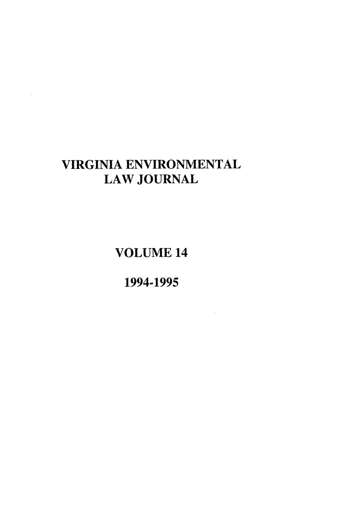 handle is hein.journals/velj14 and id is 1 raw text is: VIRGINIA ENVIRONMENTAL
LAW JOURNAL
VOLUME 14
1994-1995


