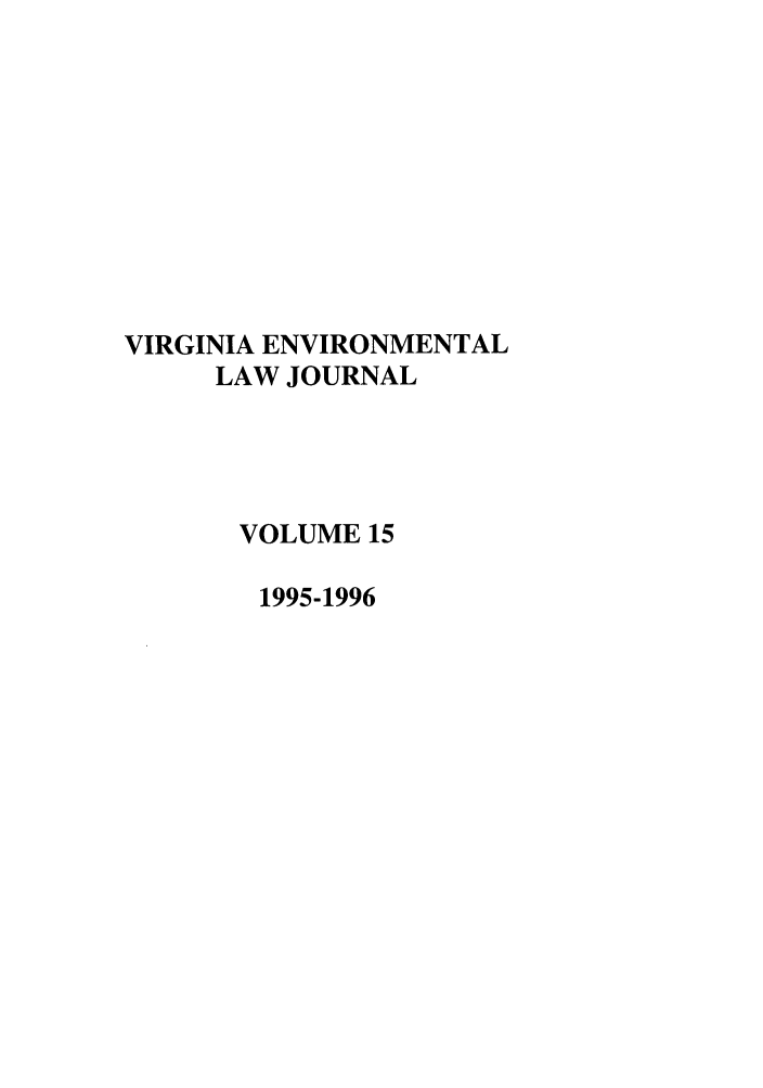 handle is hein.journals/velj15 and id is 1 raw text is: VIRGINIA ENVIRONMENTAL
LAW JOURNAL
VOLUME 15
1995-1996


