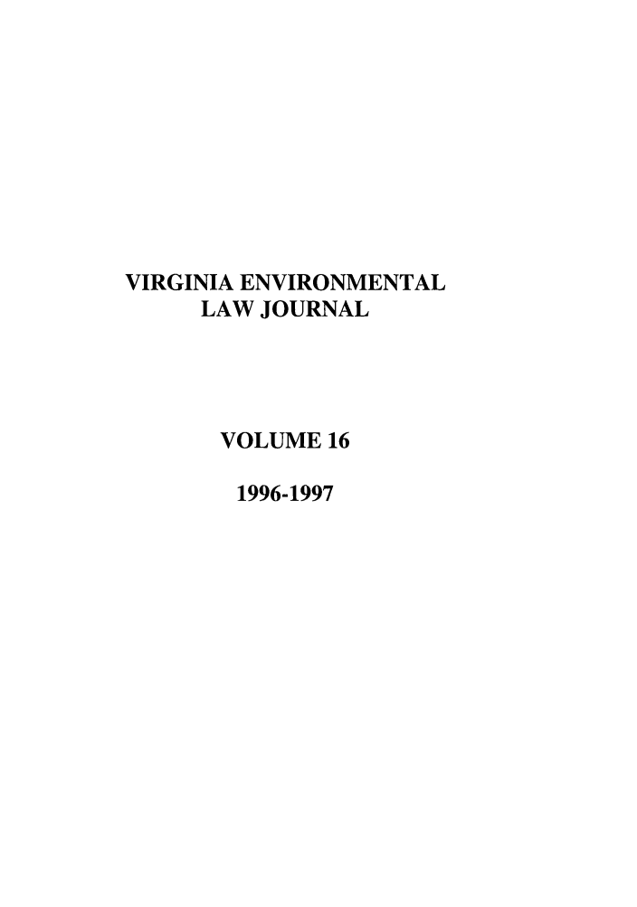handle is hein.journals/velj16 and id is 1 raw text is: VIRGINIA ENVIRONMENTAL
LAW JOURNAL
VOLUME 16
1996-1997


