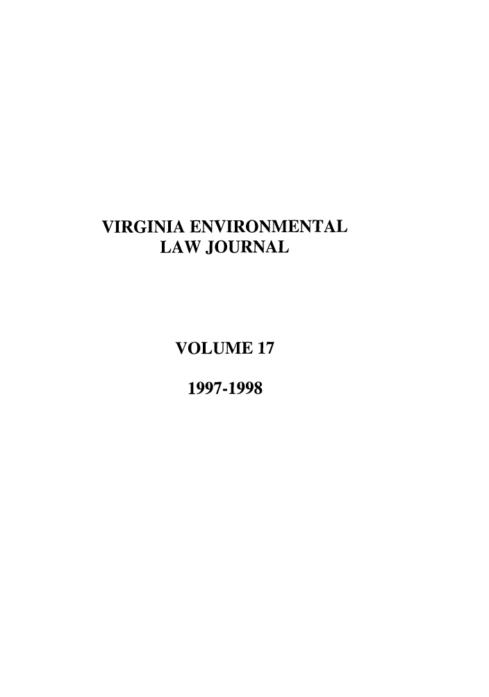 handle is hein.journals/velj17 and id is 1 raw text is: VIRGINIA ENVIRONMENTAL
LAW JOURNAL
VOLUME 17
1997-1998


