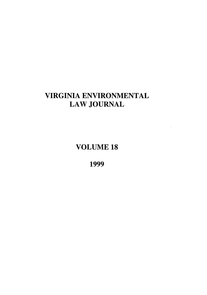 handle is hein.journals/velj18 and id is 1 raw text is: VIRGINIA ENVIRONMENTAL
LAW JOURNAL
VOLUME 18
1999


