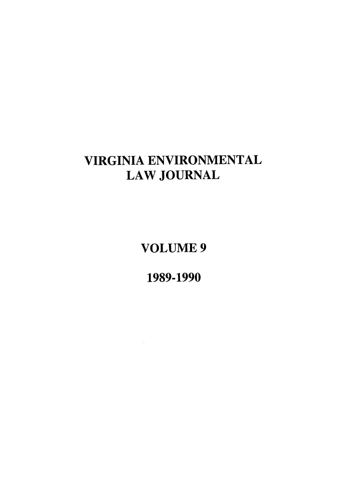 handle is hein.journals/velj9 and id is 1 raw text is: VIRGINIA ENVIRONMENTAL
LAW JOURNAL
VOLUME 9
1989-1990


