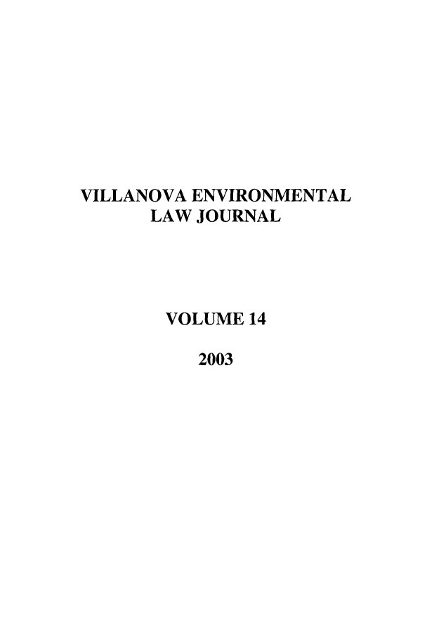 handle is hein.journals/vilenvlj14 and id is 1 raw text is: VILLANOVA ENVIRONMENTAL
LAW JOURNAL
VOLUME 14
2003



