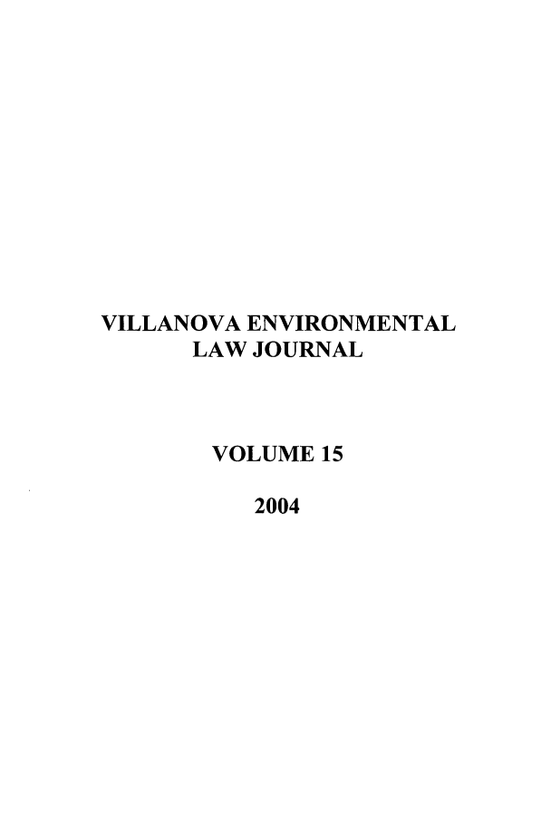 handle is hein.journals/vilenvlj15 and id is 1 raw text is: VILLANOVA ENVIRONMENTAL
LAW JOURNAL
VOLUME 15
2004


