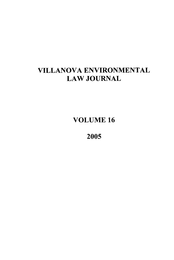 handle is hein.journals/vilenvlj16 and id is 1 raw text is: VILLANOVA ENVIRONMENTAL
LAW JOURNAL
VOLUME 16
2005


