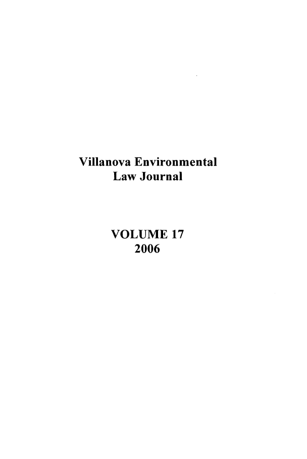 handle is hein.journals/vilenvlj17 and id is 1 raw text is: Villanova Environmental
Law Journal
VOLUME 17
2006


