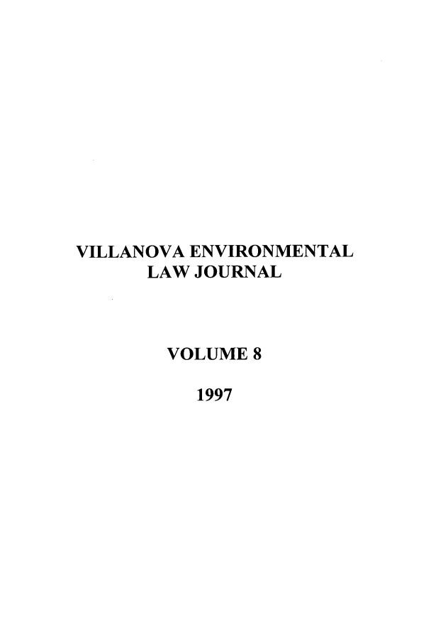 handle is hein.journals/vilenvlj8 and id is 1 raw text is: VILLANOVA ENVIRONMENTAL
LAW JOURNAL
VOLUME 8
1997



