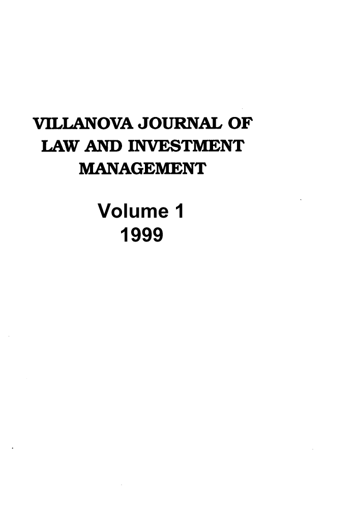 handle is hein.journals/vjlim1 and id is 1 raw text is: VILLANOVA JOURNAL OF
LAW AND INVESTMENT
MANAGEMENT
Volume 1
1999



