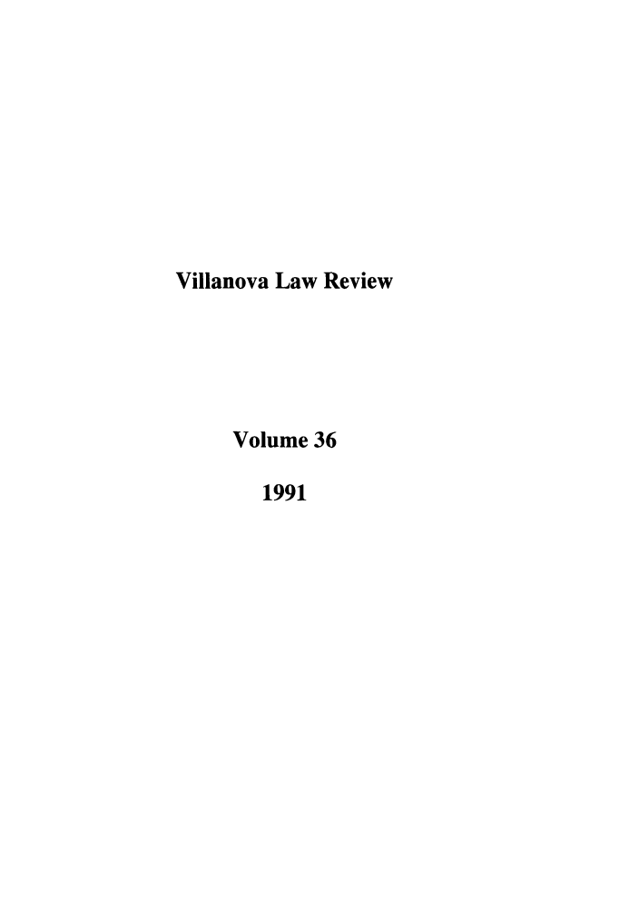 handle is hein.journals/vllalr36 and id is 1 raw text is: Villanova Law Review
Volume 36
1991


