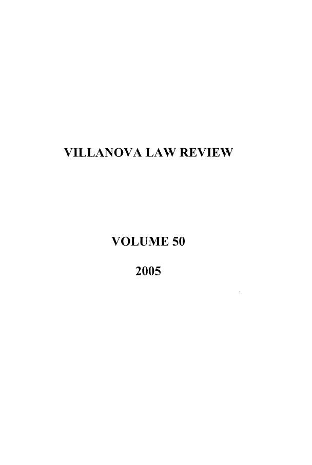 handle is hein.journals/vllalr50 and id is 1 raw text is: VILLANOVA LAW REVIEW
VOLUME 50
2005


