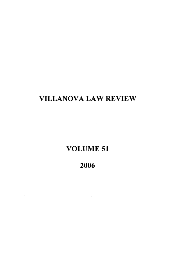 handle is hein.journals/vllalr51 and id is 1 raw text is: VILLANOVA LAW REVIEW
VOLUME 51
2006


