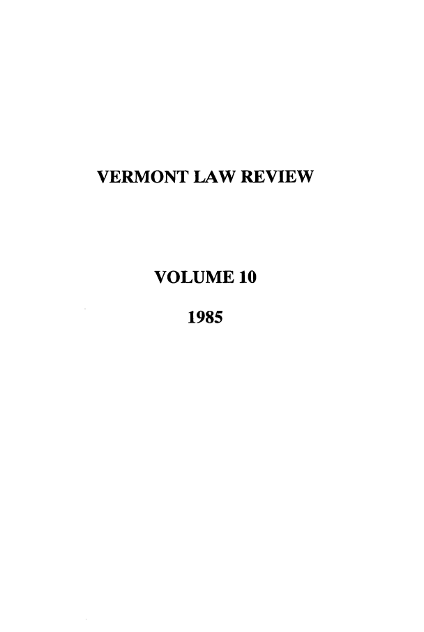 handle is hein.journals/vlr10 and id is 1 raw text is: VERMONT LAW REVIEW
VOLUME 10
1985


