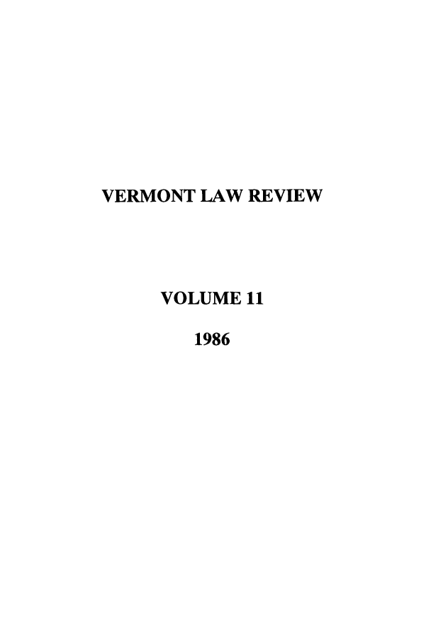 handle is hein.journals/vlr11 and id is 1 raw text is: VERMONT LAW REVIEW
VOLUME 11
1986


