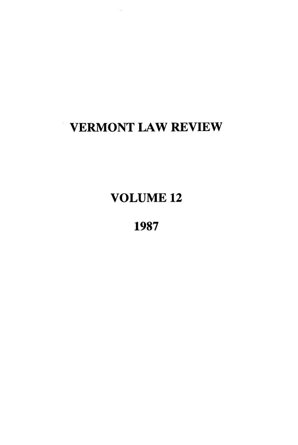 handle is hein.journals/vlr12 and id is 1 raw text is: VERMONT LAW REVIEW
VOLUME 12
1987


