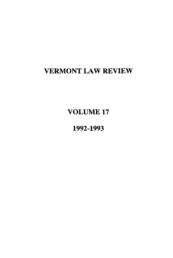 handle is hein.journals/vlr17 and id is 1 raw text is: VERMONT LAW REVIEW
VOLUME 17
1992-1993


