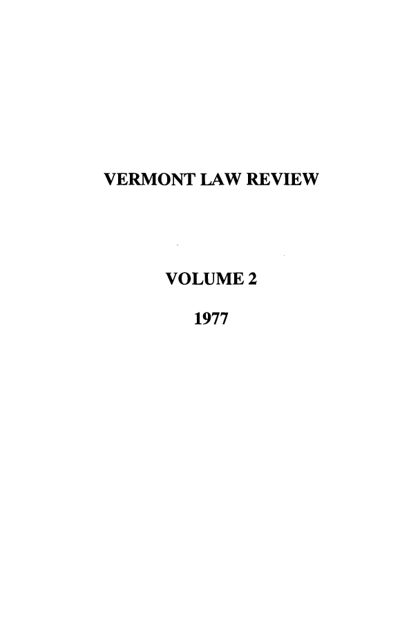 handle is hein.journals/vlr2 and id is 1 raw text is: VERMONT LAW REVIEW
VOLUME 2
1977


