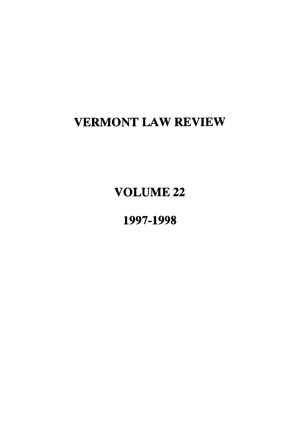 handle is hein.journals/vlr22 and id is 1 raw text is: VERMONT LAW REVIEW
VOLUME 22
1997-1998


