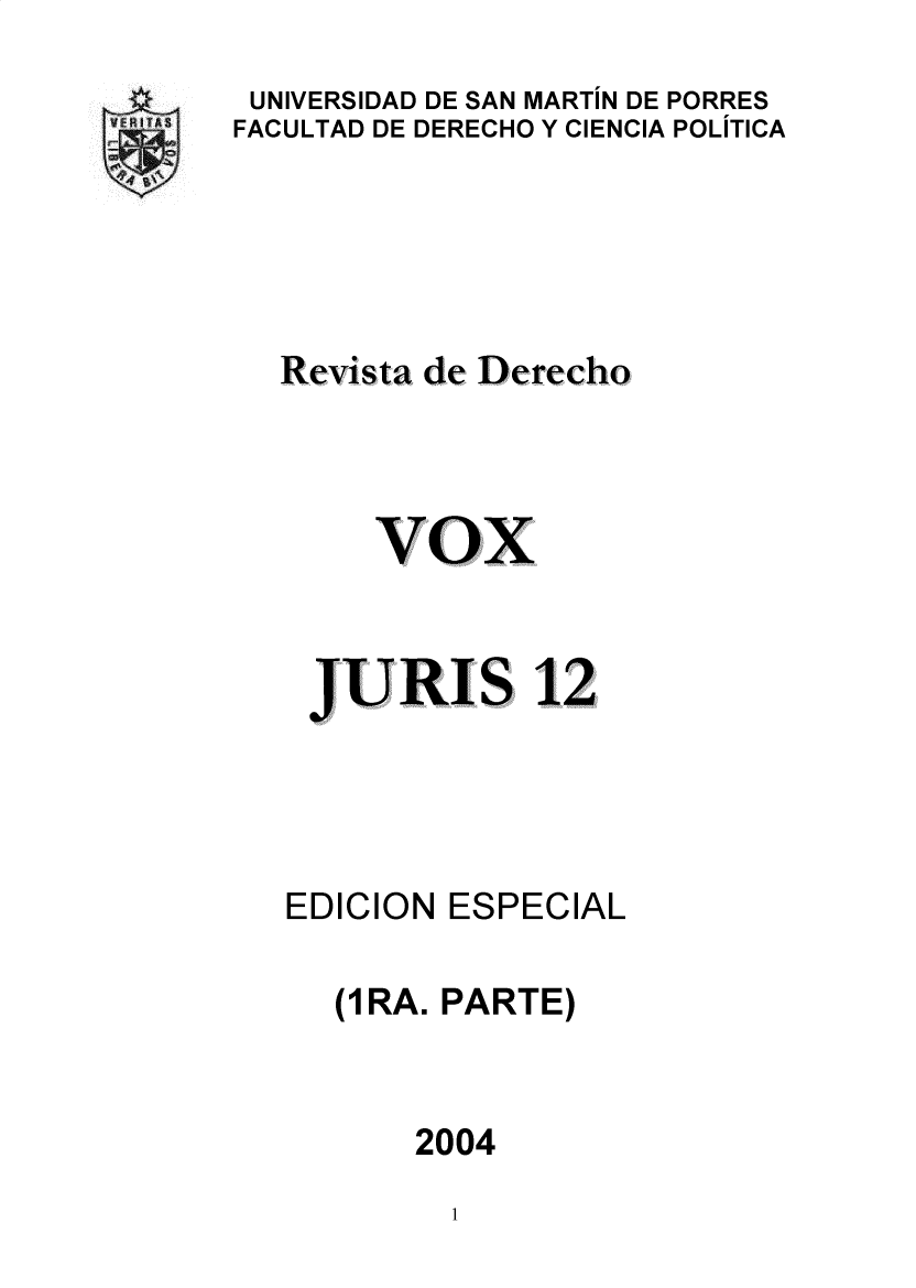 handle is hein.journals/voxjurs12 and id is 1 raw text is: 
UNIVERSIDAD DE SAN MARTIN DE PORRES
FACULTAD DE DERECHO Y CIENCIA POLITICA





  Revista de Derecho



       voxUI,


    JURIS 12


EDICION


ESPECIAL


(1RA. PARTE)


    2004


