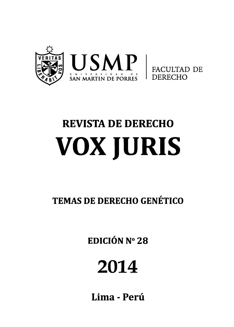 handle is hein.journals/voxjurs28 and id is 1 raw text is: 




     USMP
     UN AR SI D AD  D ES
4 B\~ SAN MARTIN DE PORRES


FACULTAD DE
DERECHO


  REVISTA DE DERECHO


VOX JURIS




TEMAS DE DERECHO GENETICO



      EDICION NO 28


      2014


Lima - Peru


