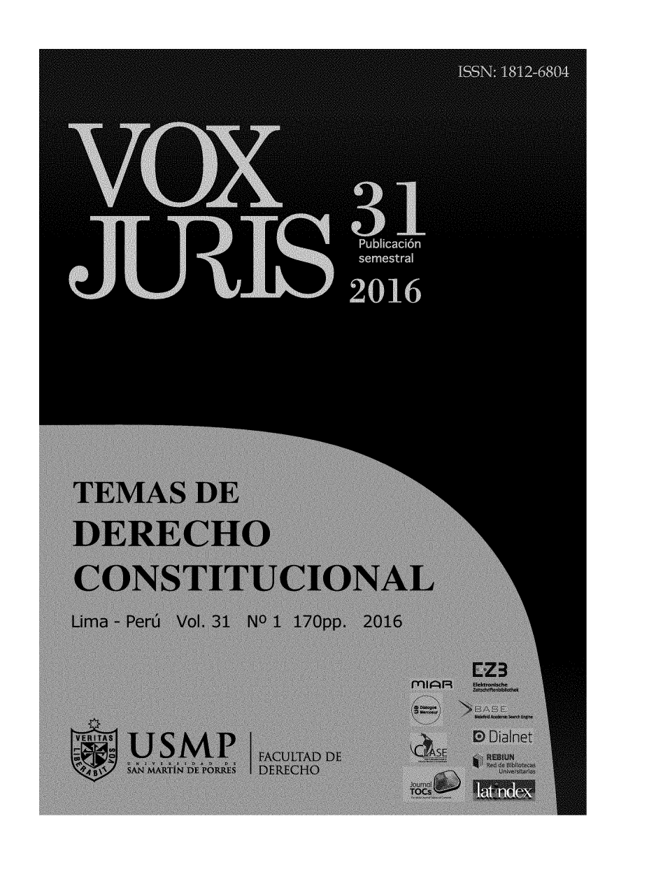 handle is hein.journals/voxjurs31 and id is 1 raw text is: 






















TEMAS DE

DERECHO

CONSTITUCIONAL

Lima - Perö Vol. 31 NO 1 170pp. 2016

                              I: Z 3
                              ýIkt-i-h,

VERITAS U SM p                1,- D 211-et
              VACULTAD DE
    SAN MAKI IN D1 PORRLS  DERECH0
                         D-D C


