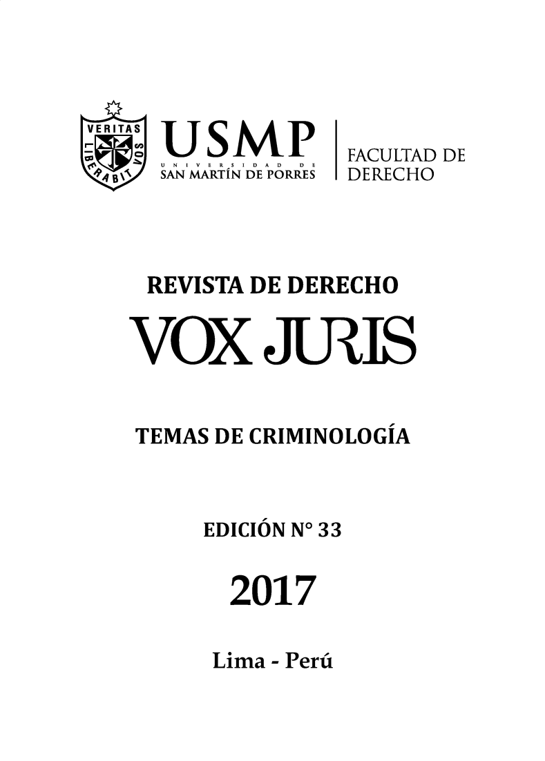 handle is hein.journals/voxjurs33 and id is 1 raw text is: 



VERITAS
U SMP
   S U N IVERSI DAD  D  E
4 B\ SAN MARTIN DE PORRES


FACULTAD DE
DERECHO


REVISTA DE DERECHO


vox JuIS


TEMAS DE CRIMINOLOGIA



     EDICION No 33


2017


Lima - Peru



