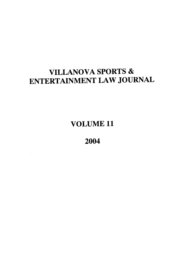 handle is hein.journals/vse11 and id is 1 raw text is: VILLANOVA SPORTS &
ENTERTAINMENT LAW JOURNAL
VOLUME 11
2004


