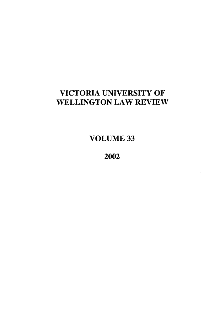 handle is hein.journals/vuwlr33 and id is 1 raw text is: VICTORIA UNIVERSITY OF
WELLINGTON LAW REVIEW
VOLUME 33
2002


