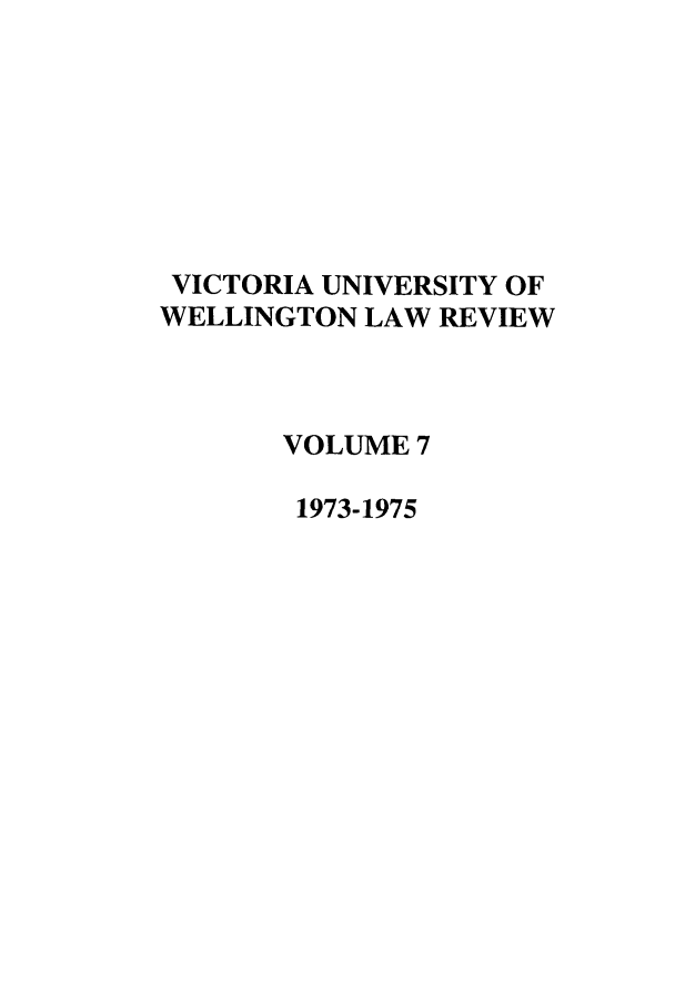 handle is hein.journals/vuwlr7 and id is 1 raw text is: VICTORIA UNIVERSITY OF
WELLINGTON LAW REVIEW
VOLUME 7
1973-1975


