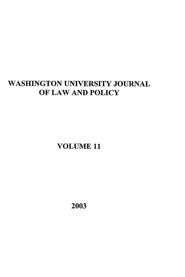 handle is hein.journals/wajlp11 and id is 1 raw text is: WASHINGTON UNIVERSITY JOURNAL
OF LAW AND POLICY
VOLUME 11

2003


