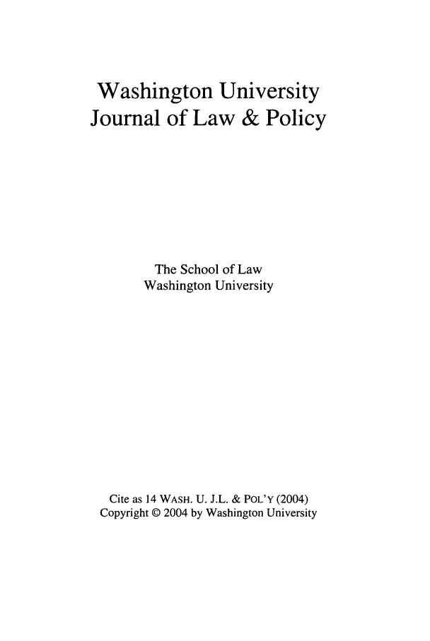 handle is hein.journals/wajlp14 and id is 1 raw text is: Washington University
Journal of Law & Policy
The School of Law
Washington University
Cite as 14 WASH. U. J.L. & POL'Y (2004)
Copyright © 2004 by Washington University


