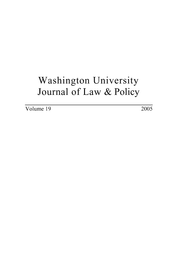 handle is hein.journals/wajlp19 and id is 1 raw text is: Washington University
Journal of Law & Policy
Volume 19               2005


