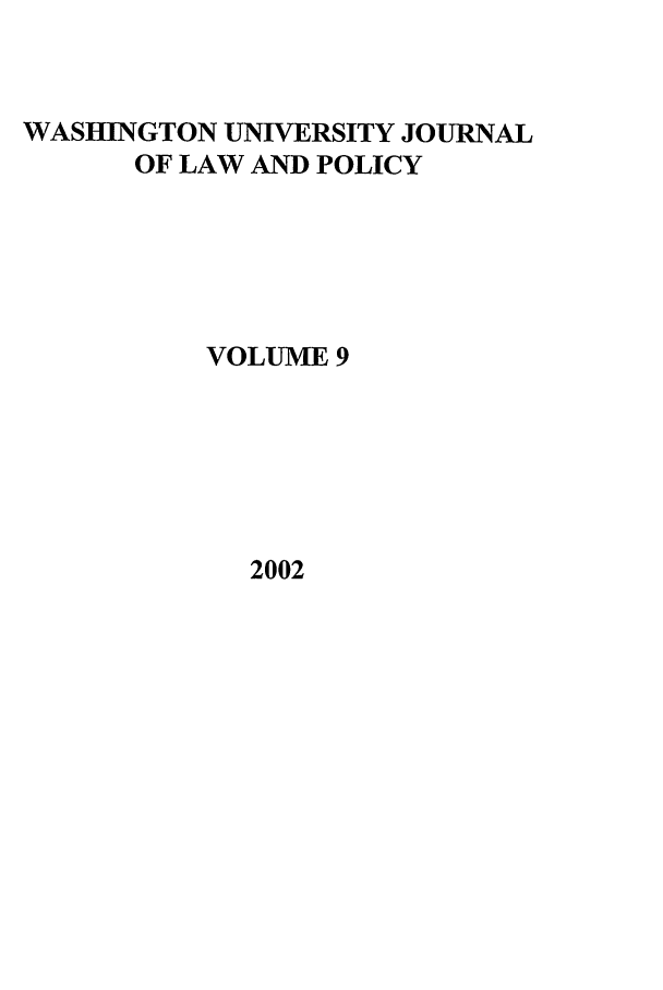 handle is hein.journals/wajlp9 and id is 1 raw text is: WASHINGTON UNIVERSITY JOURNAL
OF LAW AND POLICY
VOLUME 9

2002


