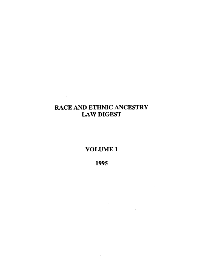 handle is hein.journals/walee1 and id is 1 raw text is: RACE AND ETHNIC ANCESTRY
LAW DIGEST
VOLUME 1
1995


