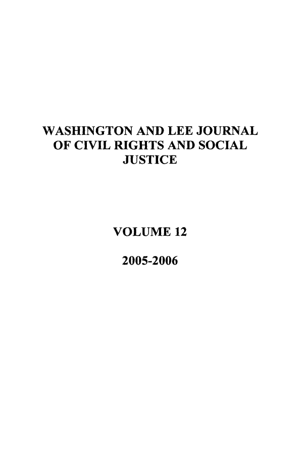handle is hein.journals/walee12 and id is 1 raw text is: WASHINGTON AND LEE JOURNAL
OF CIVIL RIGHTS AND SOCIAL
JUSTICE
VOLUME 12
2005-2006


