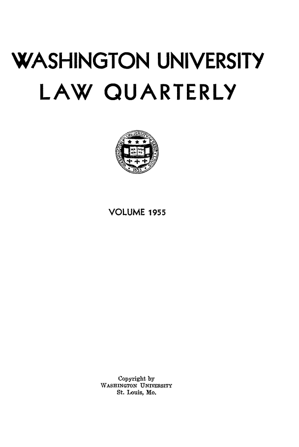 handle is hein.journals/walq1955 and id is 1 raw text is: WASHINGTON UNIVERSITY

LAW QU

A

VOLUME 1955
Copyright by
WASHINGTON UNIVERSITY
St. Louis, Mo.

RTERLY


