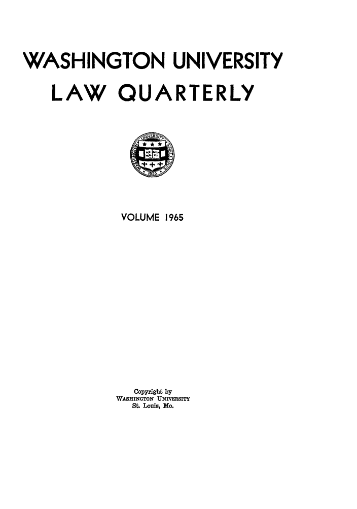 handle is hein.journals/walq1965 and id is 1 raw text is: WASHINGTON UNIVERSITY

LAW QU

A

VOLUME 1965
Copyright by
WASHINGTON UNIVERSITY
St. Louis, Mo.

RTERLY


