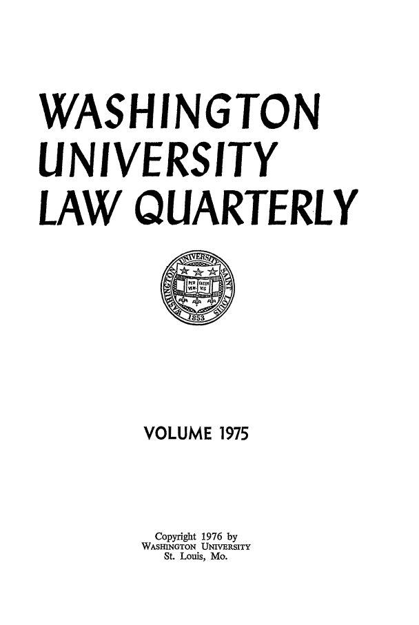 handle is hein.journals/walq1975 and id is 1 raw text is: WASHINGTON
UNIVERSITY
LAW QUARTERLY
VOLUME 1975
Copyright 1976 by
WASHINGTON UNIVERSITY
St. Louis, Mo.


