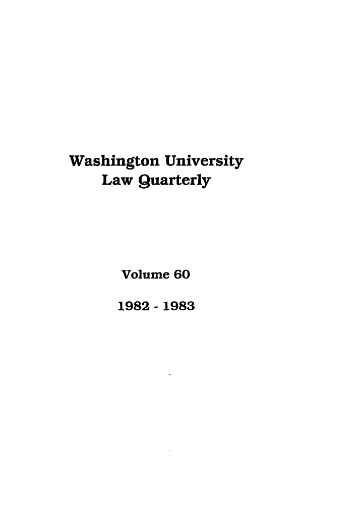handle is hein.journals/walq60 and id is 1 raw text is: Washington University
Law Quarterly
Volume 60
1982 - 1983



