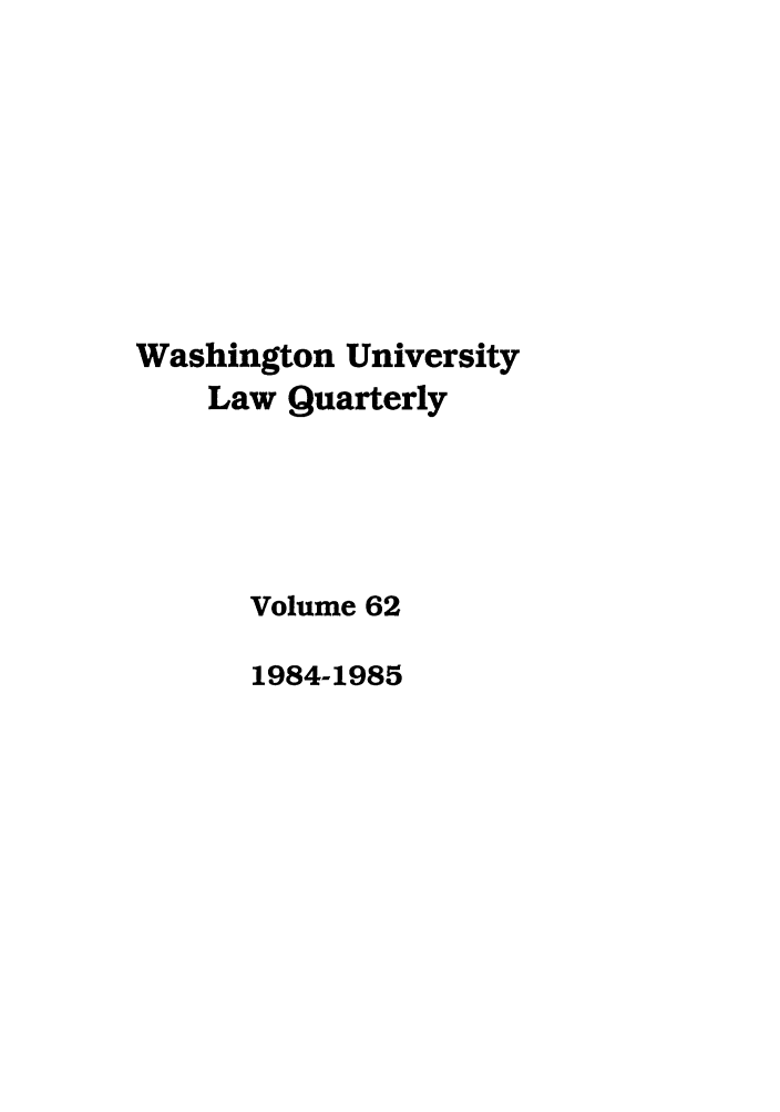 handle is hein.journals/walq62 and id is 1 raw text is: Washington University
Law Quarterly
Volume 62
1984-1985


