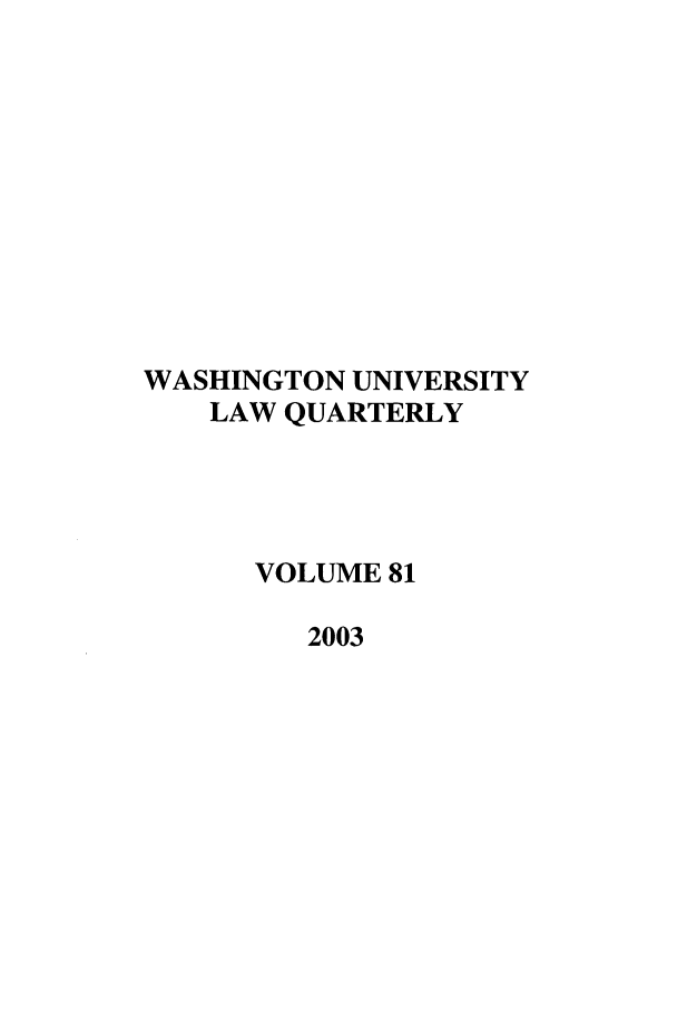 handle is hein.journals/walq81 and id is 1 raw text is: WASHINGTON UNIVERSITY
LAW QUARTERLY
VOLUME 81
2003


