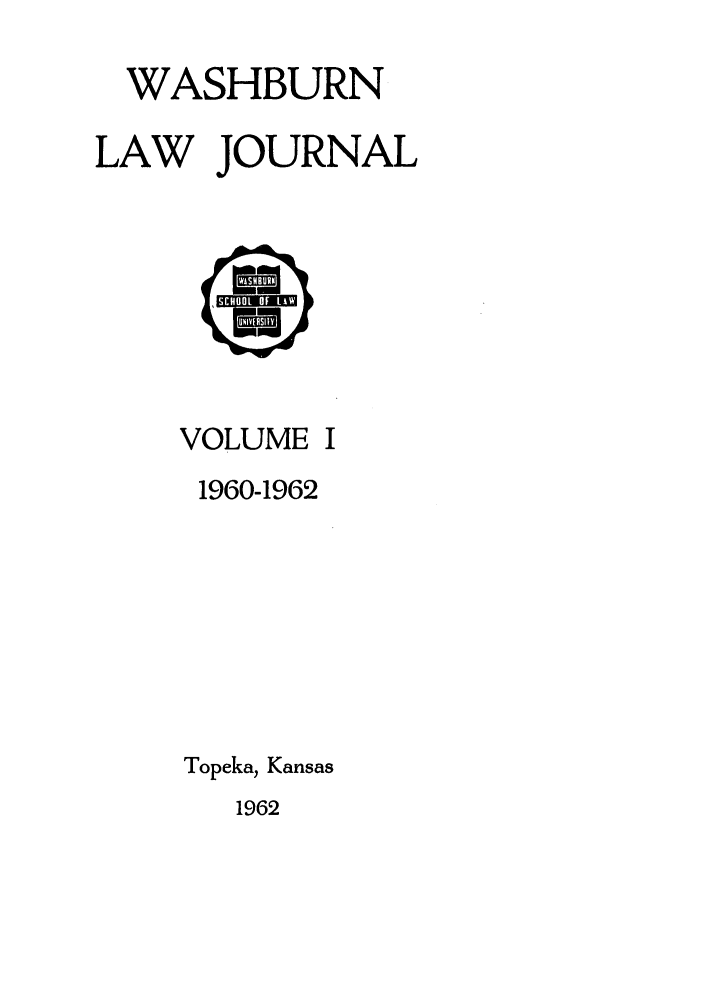 handle is hein.journals/wasbur1 and id is 1 raw text is: WASHBURN
LAW JOURNAL

U)

VOLUME I
1960-1962
Topeka, Kansas

1962


