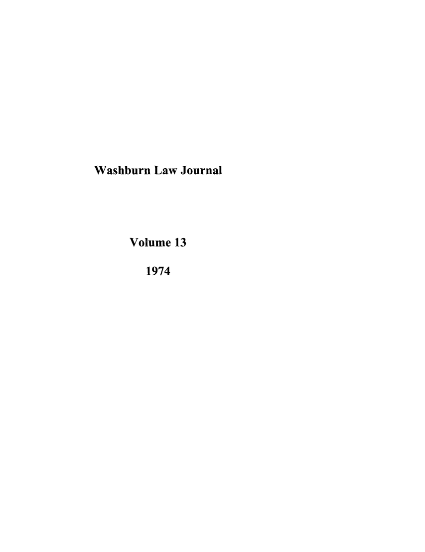 handle is hein.journals/wasbur13 and id is 1 raw text is: Washburn Law Journal
Volume 13
1974



