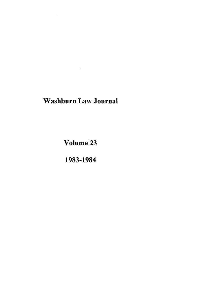 handle is hein.journals/wasbur23 and id is 1 raw text is: Washburn Law Journal
Volume 23
1983-1984


