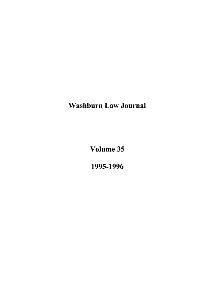 handle is hein.journals/wasbur35 and id is 1 raw text is: Washburn Law Journal
Volume 35
1995-1996


