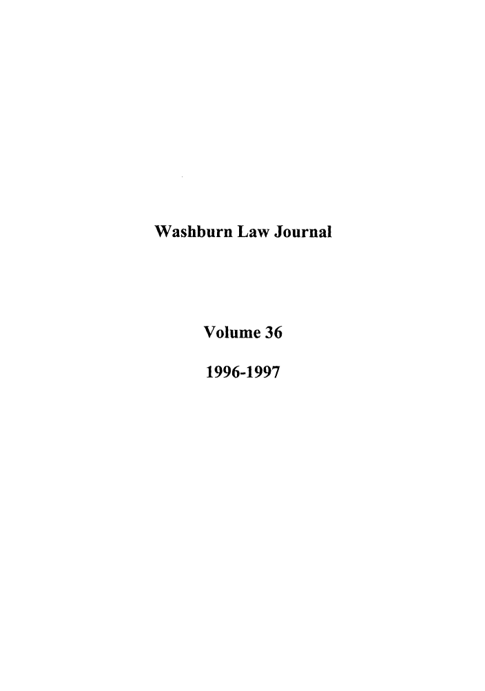 handle is hein.journals/wasbur36 and id is 1 raw text is: Washburn Law Journal
Volume 36
1996-1997


