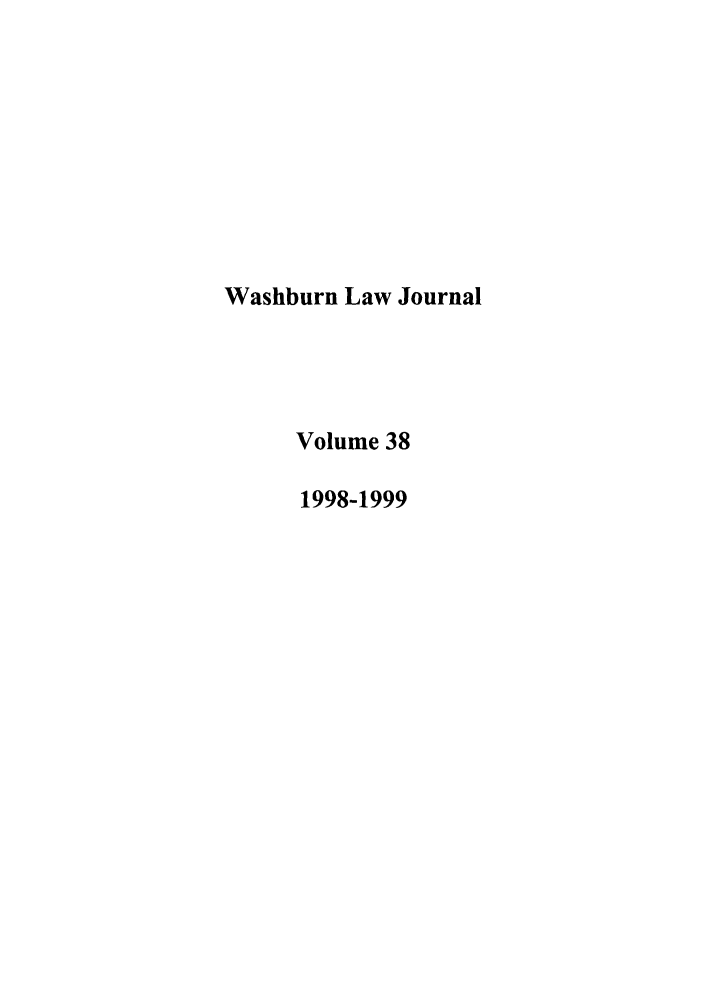 handle is hein.journals/wasbur38 and id is 1 raw text is: Washburn Law Journal
Volume 38
1998-1999


