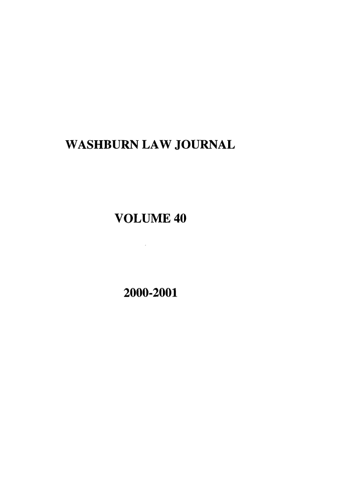 handle is hein.journals/wasbur40 and id is 1 raw text is: WASHBURN LAW JOURNAL
VOLUME 40
2000-2001


