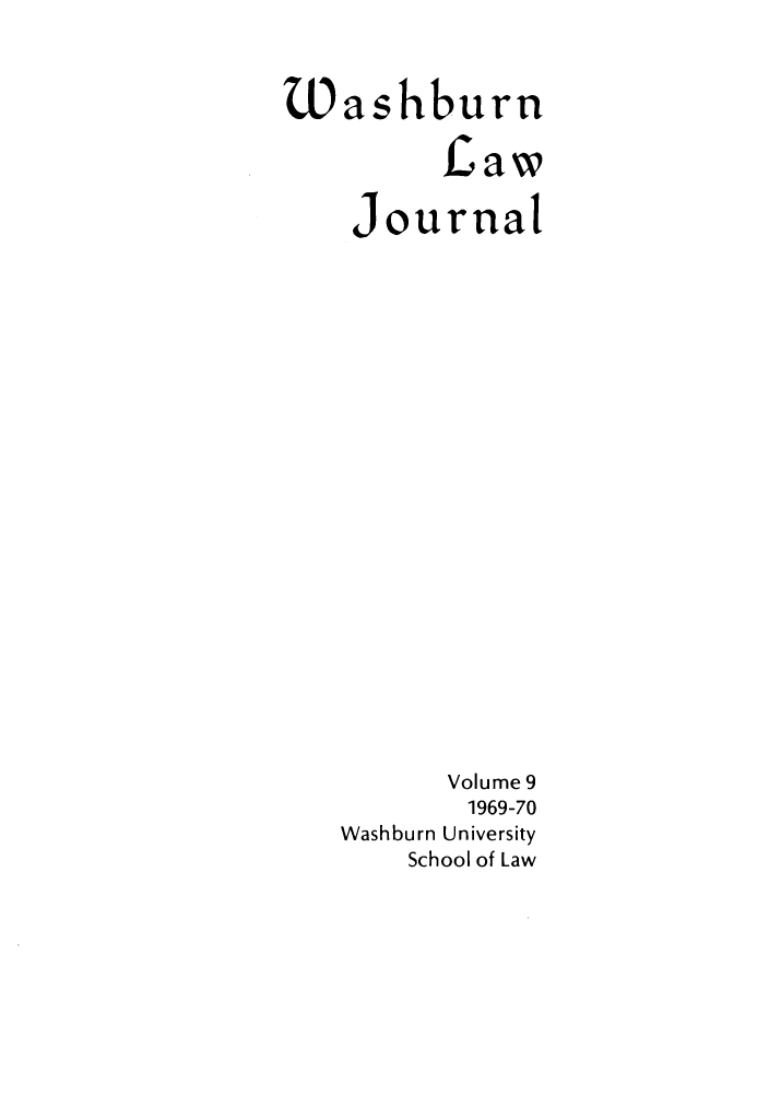 handle is hein.journals/wasbur9 and id is 1 raw text is: Washburn
Law
Journal
Volume 9
1969-70
Washburn University
School of Law


