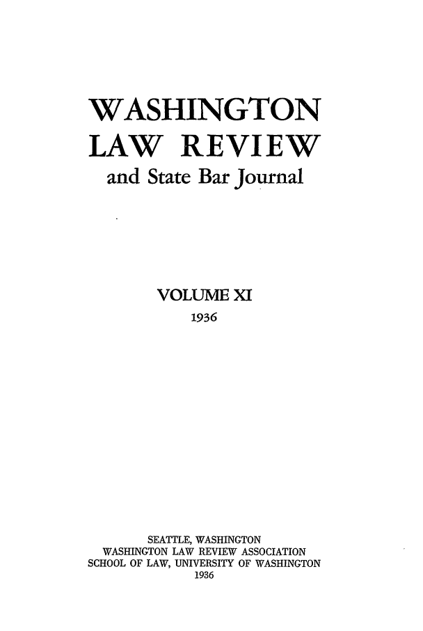handle is hein.journals/washlr11 and id is 1 raw text is: WASHINGTON
LAW REVIEW
and State Bar Journal
VOLUME XI
1936
SEATTLE, WASHINGTON
WASHINGTON LAW REVIEW ASSOCIATION
SCHOOL OF LAW, UNIVERSITY OF WASHINGTON
1936



